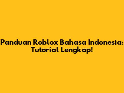 Panduan Roblox Bahasa Indonesia: Tutorial Lengkap!