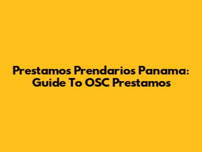 Prestamos Prendarios Panama: Guide To OSC Prestamos