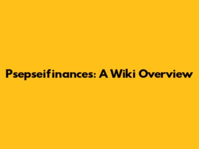 Psepseifinances: A Wiki Overview