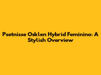 Psetnisse Osklen Hybrid Feminino: A Stylish Overview