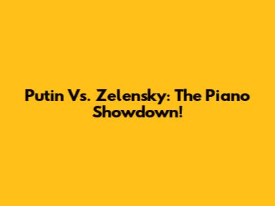 Putin Vs. Zelensky: The Piano Showdown!