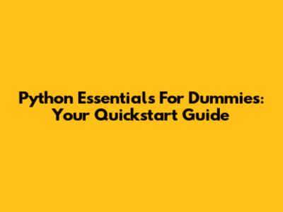 Python Essentials For Dummies: Your Quickstart Guide