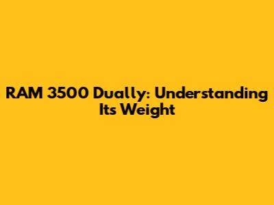 RAM 3500 Dually: Understanding Its Weight