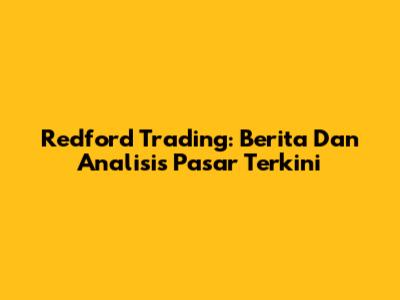 Redford Trading: Berita Dan Analisis Pasar Terkini