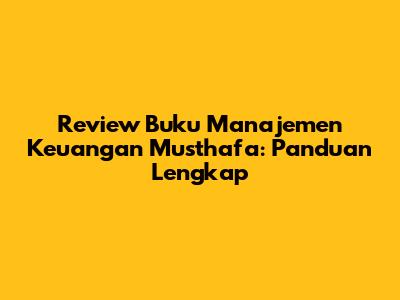 Review Buku Manajemen Keuangan Musthafa: Panduan Lengkap