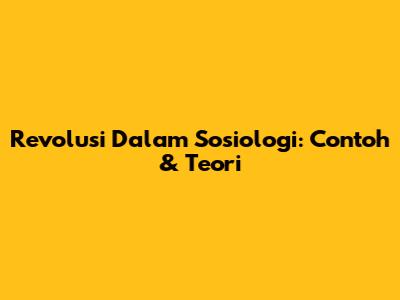 Revolusi Dalam Sosiologi: Contoh & Teori