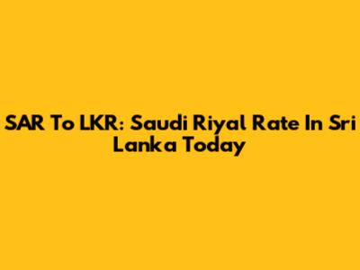 SAR To LKR: Saudi Riyal Rate In Sri Lanka Today