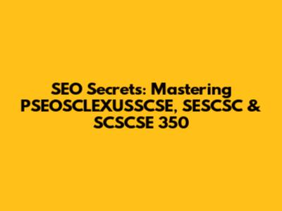 SEO Secrets: Mastering PSEOSCLEXUSSCSE, SESCSC & SCSCSE 350
