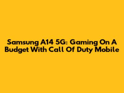 Samsung A14 5G: Gaming On A Budget With Call Of Duty Mobile