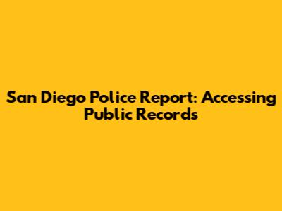 San Diego Police Report: Accessing Public Records