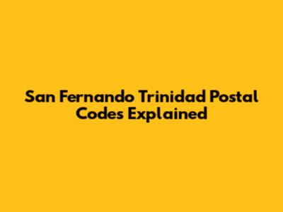 San Fernando Trinidad Postal Codes Explained