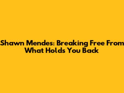 Shawn Mendes: Breaking Free From What Holds You Back