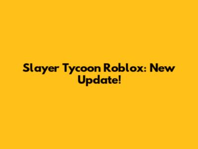 Slayer Tycoon Roblox: New Update!