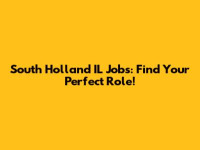 South Holland IL Jobs: Find Your Perfect Role!