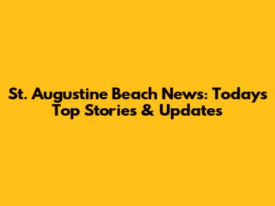 St. Augustine Beach News: Today's Top Stories & Updates
