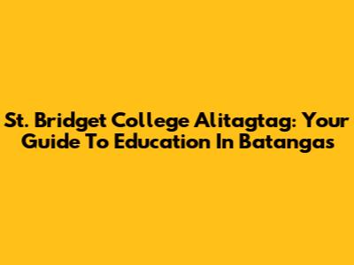 St. Bridget College Alitagtag: Your Guide To Education In Batangas