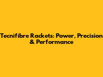 Tecnifibre Rackets: Power, Precision & Performance