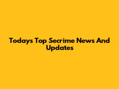 Today's Top Secrime News And Updates