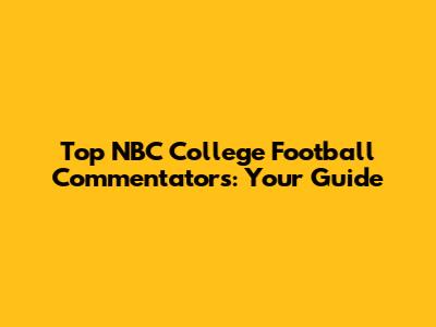 Top NBC College Football Commentators: Your Guide