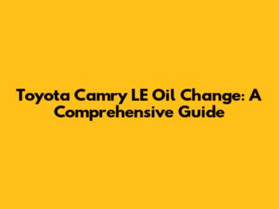 Toyota Camry LE Oil Change: A Comprehensive Guide
