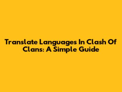 Translate Languages In Clash Of Clans: A Simple Guide