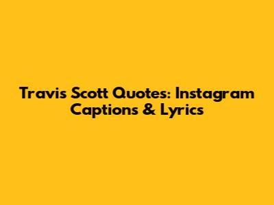 Travis Scott Quotes: Instagram Captions & Lyrics