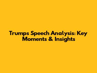 Trump's Speech Analysis: Key Moments & Insights