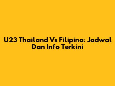 U23 Thailand Vs Filipina: Jadwal Dan Info Terkini
