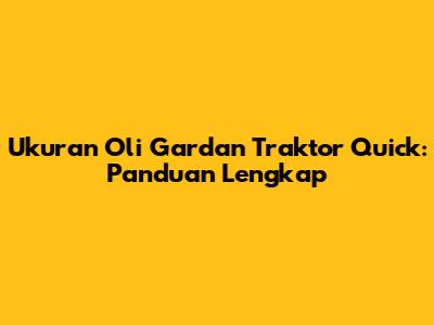 Ukuran Oli Gardan Traktor Quick: Panduan Lengkap