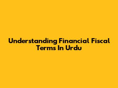 Understanding Financial Fiscal Terms In Urdu