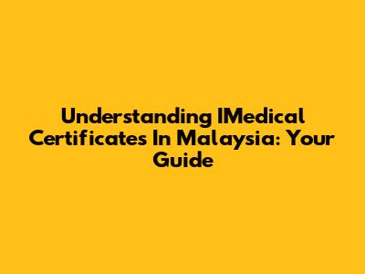 Understanding IMedical Certificates In Malaysia: Your Guide