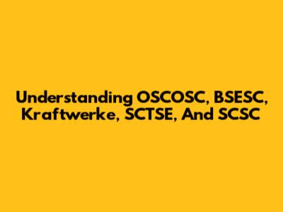 Understanding OSCOSC, BSESC, Kraftwerke, SCTSE, And SCSC