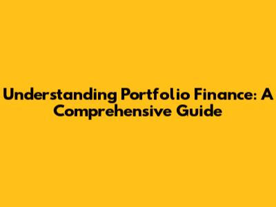 Understanding Portfolio Finance: A Comprehensive Guide