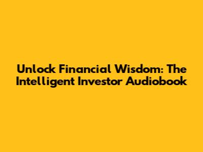 Unlock Financial Wisdom: The Intelligent Investor Audiobook