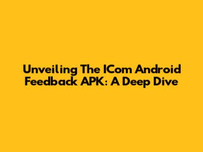 Unveiling The ICom Android Feedback APK: A Deep Dive