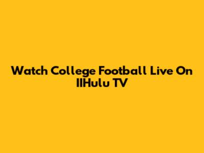 Watch College Football Live On IIHulu TV