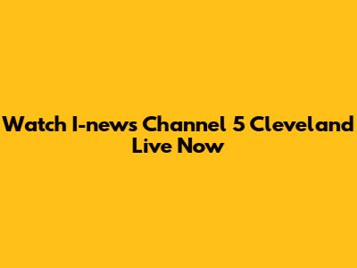 Watch I-news Channel 5 Cleveland Live Now