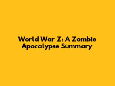 World War Z: A Zombie Apocalypse Summary